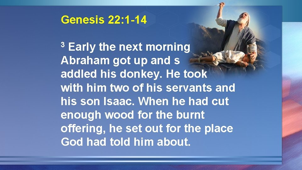 Genesis 22: 1 -14 Early the next morning Abraham got up and s addled