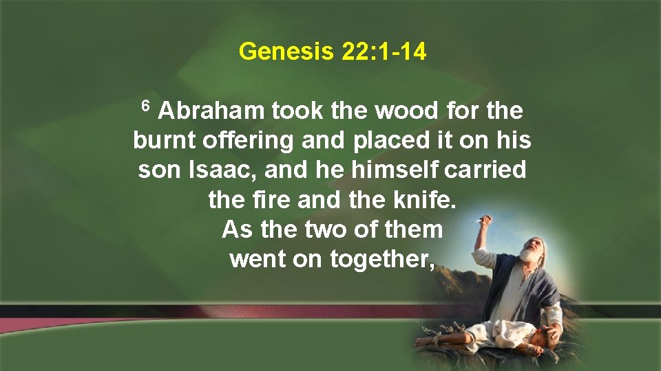 Genesis 22: 1 -14 Abraham took the wood for the burnt offering and placed