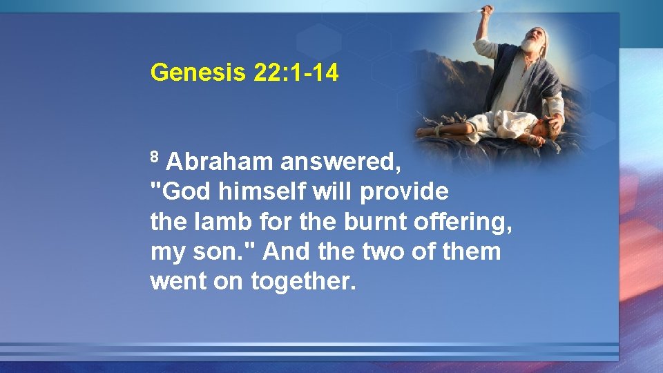 Genesis 22: 1 -14 Abraham answered, "God himself will provide the lamb for the