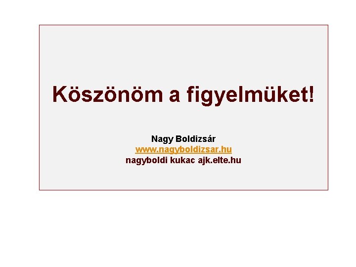 Köszönöm a figyelmüket! Nagy Boldizsár www. nagyboldizsar. hu nagyboldi kukac ajk. elte. hu 