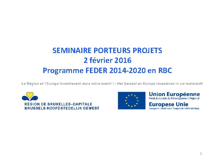 SEMINAIRE PORTEURS PROJETS 2 février 2016 Programme FEDER 2014 -2020 en RBC 23 NOVEMBRE