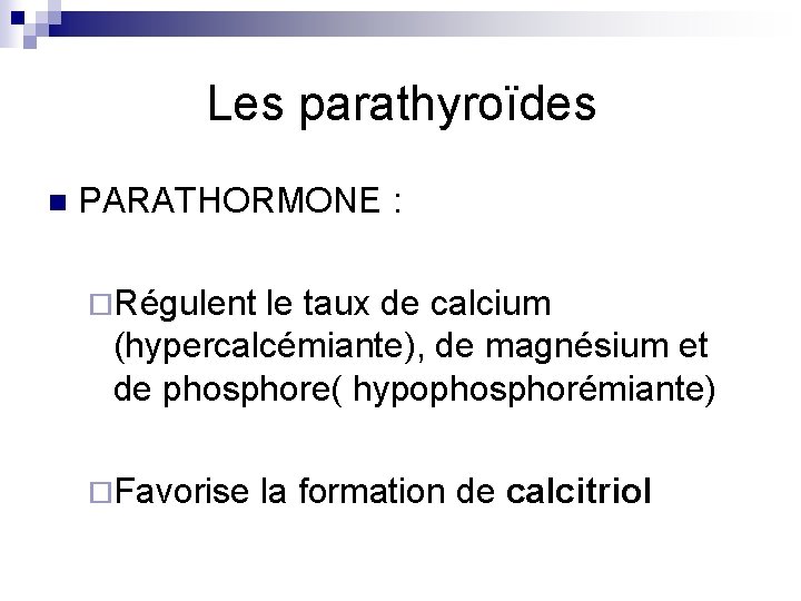 Les parathyroïdes n PARATHORMONE : ¨Régulent le taux de calcium (hypercalcémiante), de magnésium et