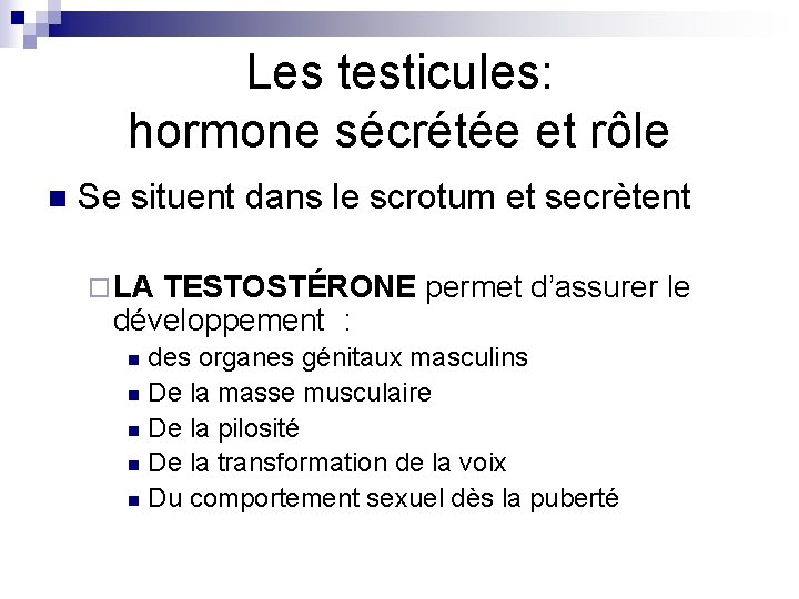 Les testicules: hormone sécrétée et rôle n Se situent dans le scrotum et secrètent