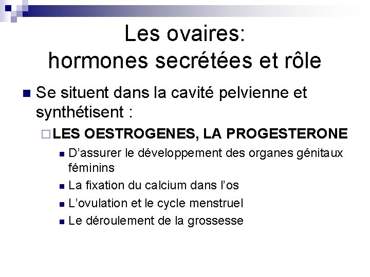 Les ovaires: hormones secrétées et rôle n Se situent dans la cavité pelvienne et