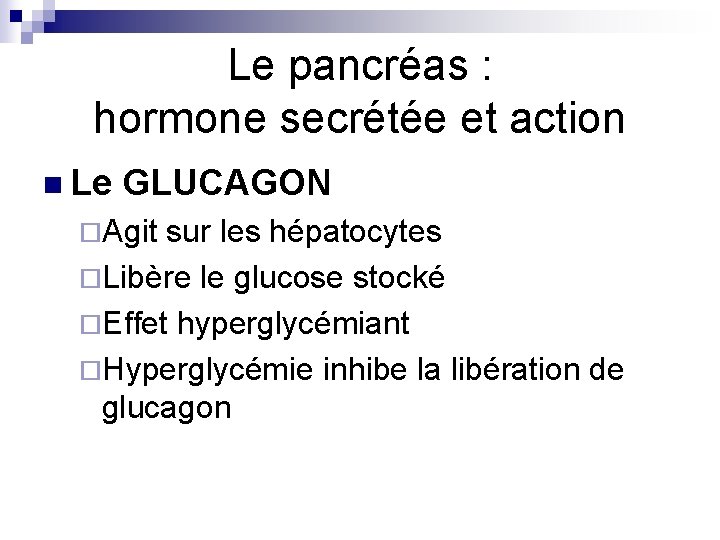 Le pancréas : hormone secrétée et action n Le GLUCAGON ¨Agit sur les hépatocytes