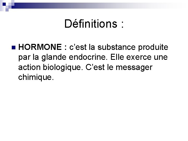 Définitions : n HORMONE : c’est la substance produite par la glande endocrine. Elle