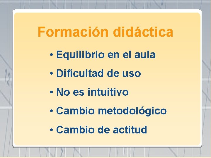 Formación didáctica • Equilibrio en el aula • Dificultad de uso • No es