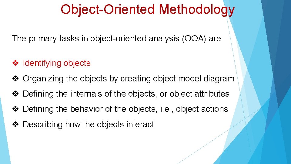 Object-Oriented Methodology The primary tasks in object-oriented analysis (OOA) are Identifying objects Organizing the