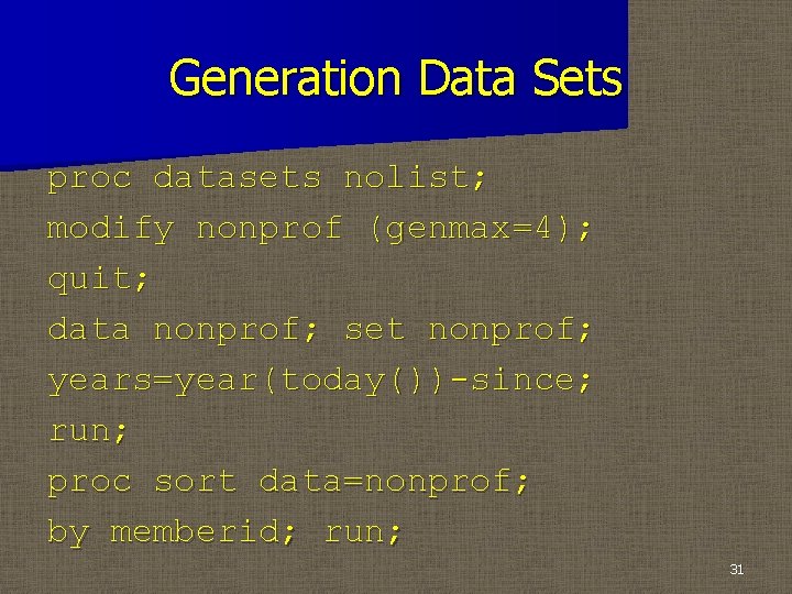 Generation Data Sets proc datasets nolist; modify nonprof (genmax=4); quit; data nonprof; set nonprof;