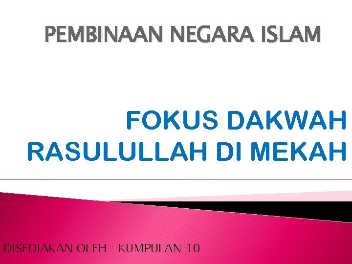 PEMBINAAN NEGARA ISLAM FOKUS DAKWAH RASULULLAH DI MEKAH DISEDIAKAN OLEH : KUMPULAN 10 