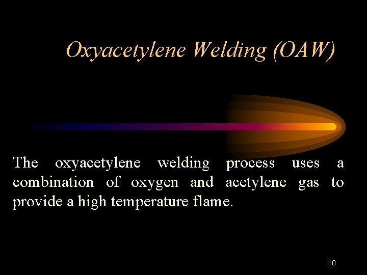 Oxyacetylene Welding (OAW) The oxyacetylene welding process uses a combination of oxygen and acetylene