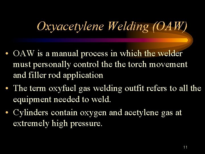Oxyacetylene Welding (OAW) • OAW is a manual process in which the welder must