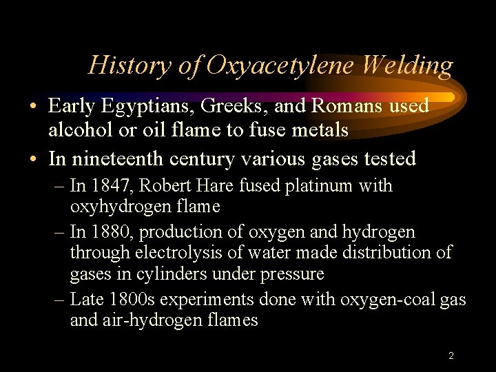 History of Oxyacetylene Welding • Early Egyptians, Greeks, and Romans used alcohol or oil