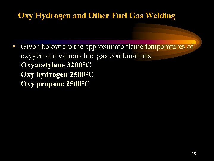 Oxy Hydrogen and Other Fuel Gas Welding • Given below are the approximate flame