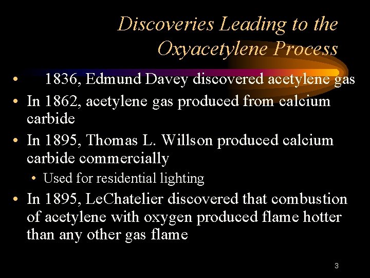 Discoveries Leading to the Oxyacetylene Process • In 1836, Edmund Davey discovered acetylene gas