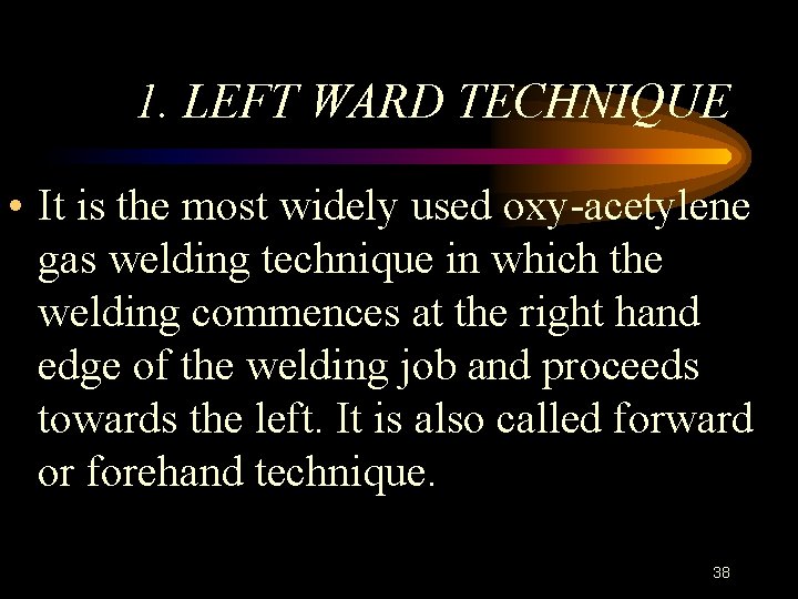 1. LEFT WARD TECHNIQUE • It is the most widely used oxy-acetylene gas welding