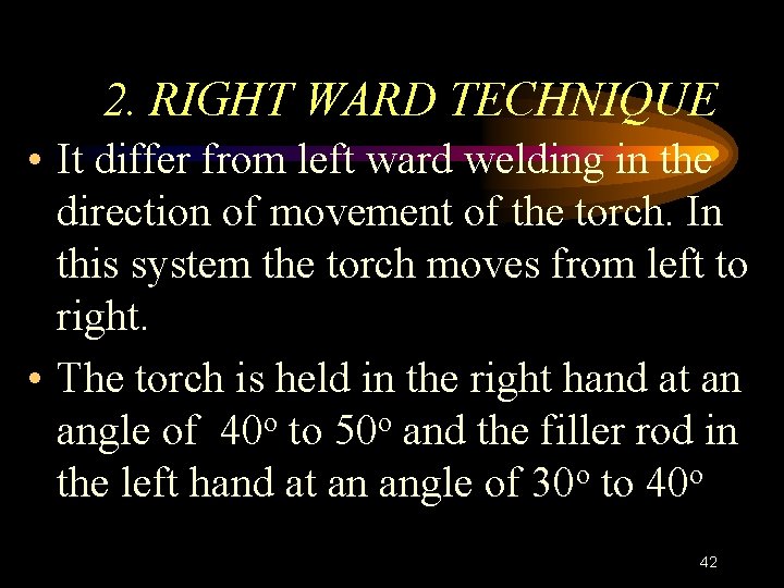 2. RIGHT WARD TECHNIQUE • It differ from left ward welding in the direction