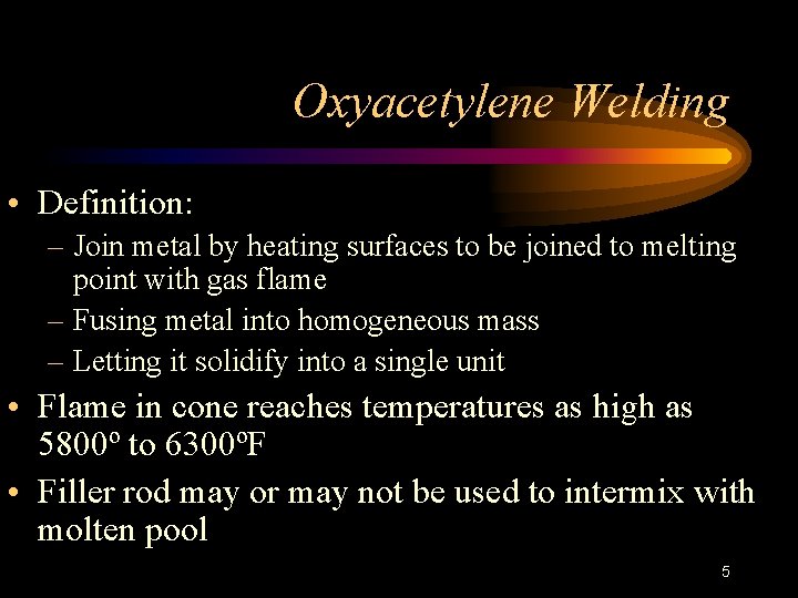 Oxyacetylene Welding • Definition: – Join metal by heating surfaces to be joined to