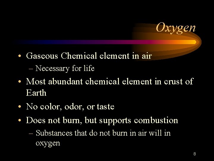 Oxygen • Gaseous Chemical element in air – Necessary for life • Most abundant