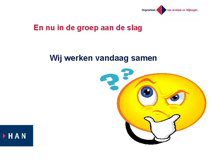 En nu in de groep aan de slag Wij werken vandaag samen 