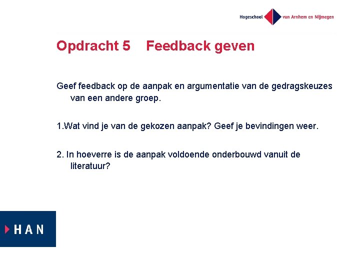 Opdracht 5 Feedback geven Geef feedback op de aanpak en argumentatie van de gedragskeuzes