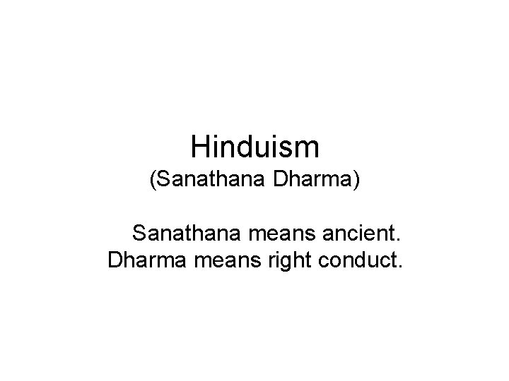 Hinduism (Sanathana Dharma) Sanathana means ancient. Dharma means right conduct. 