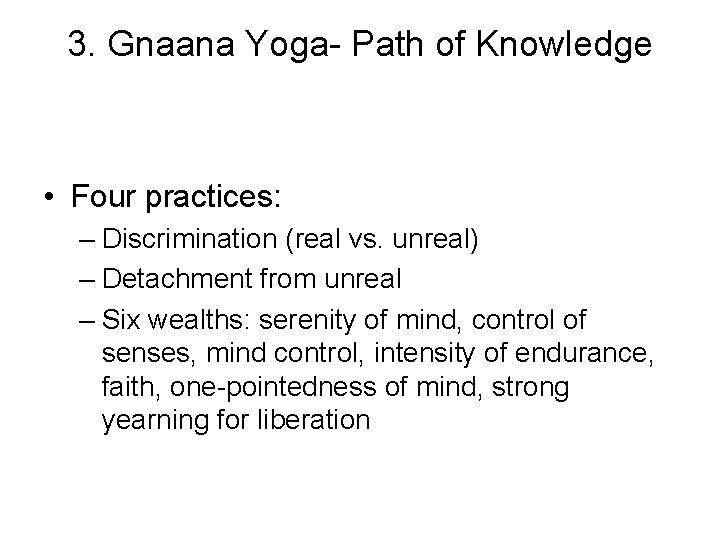 3. Gnaana Yoga- Path of Knowledge • Four practices: – Discrimination (real vs. unreal)