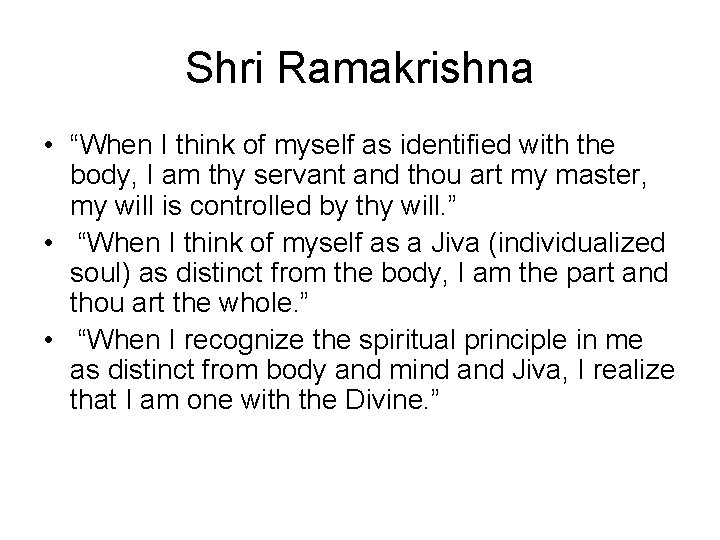 Shri Ramakrishna • “When I think of myself as identified with the body, I