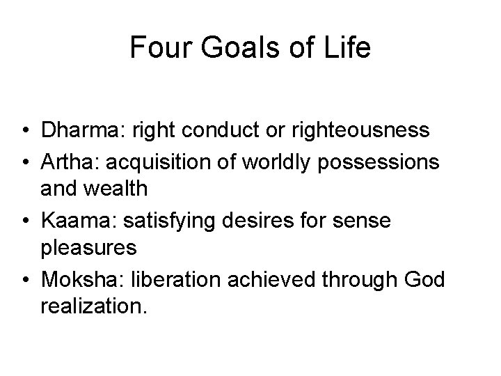 Four Goals of Life • Dharma: right conduct or righteousness • Artha: acquisition of