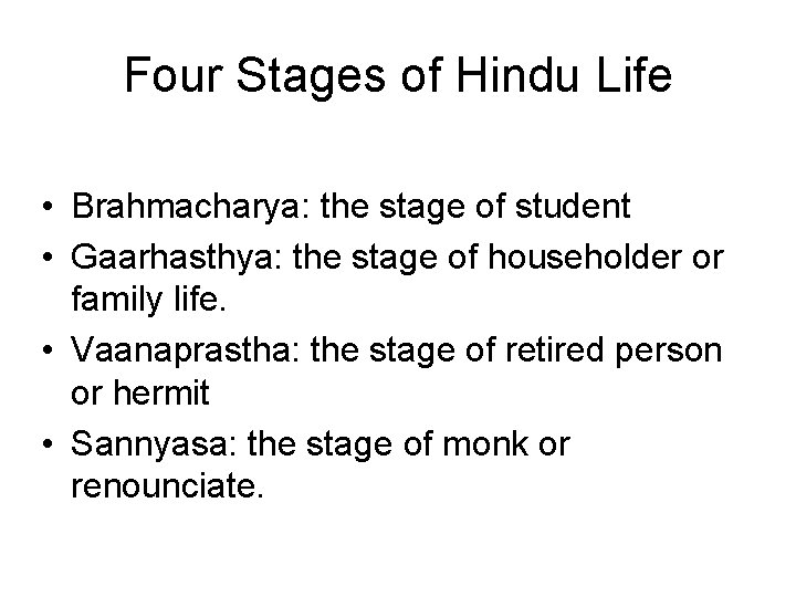 Four Stages of Hindu Life • Brahmacharya: the stage of student • Gaarhasthya: the