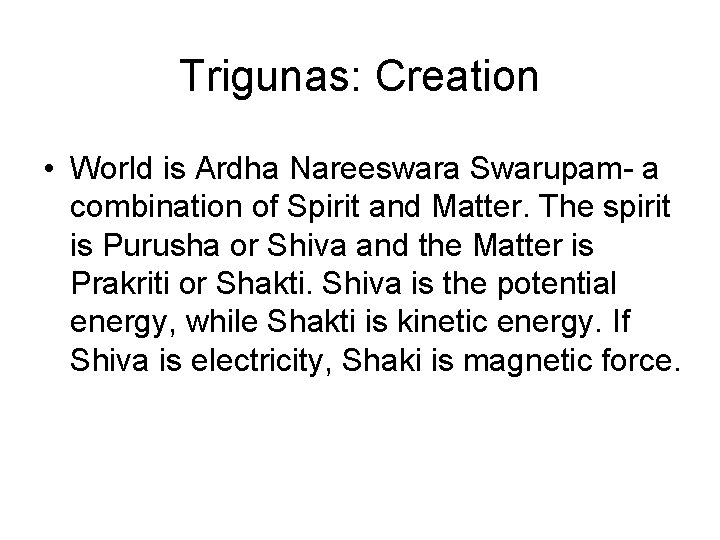 Trigunas: Creation • World is Ardha Nareeswara Swarupam- a combination of Spirit and Matter.