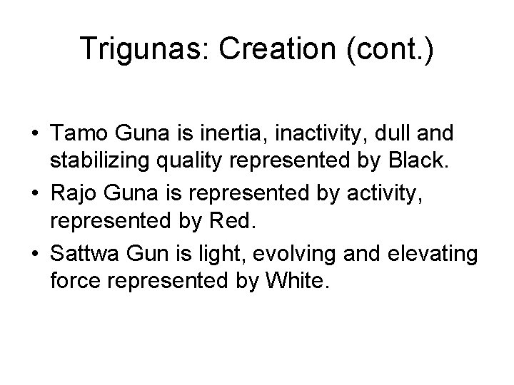 Trigunas: Creation (cont. ) • Tamo Guna is inertia, inactivity, dull and stabilizing quality