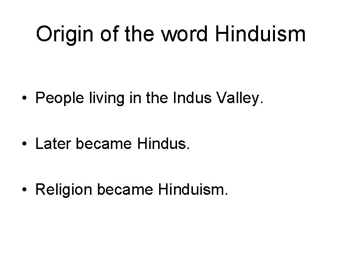 Origin of the word Hinduism • People living in the Indus Valley. • Later