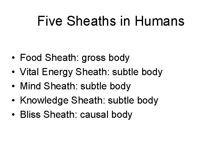 Five Sheaths in Humans • • • Food Sheath: gross body Vital Energy Sheath: