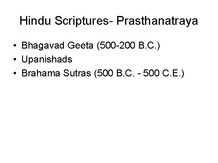 Hindu Scriptures- Prasthanatraya • Bhagavad Geeta (500 -200 B. C. ) • Upanishads •