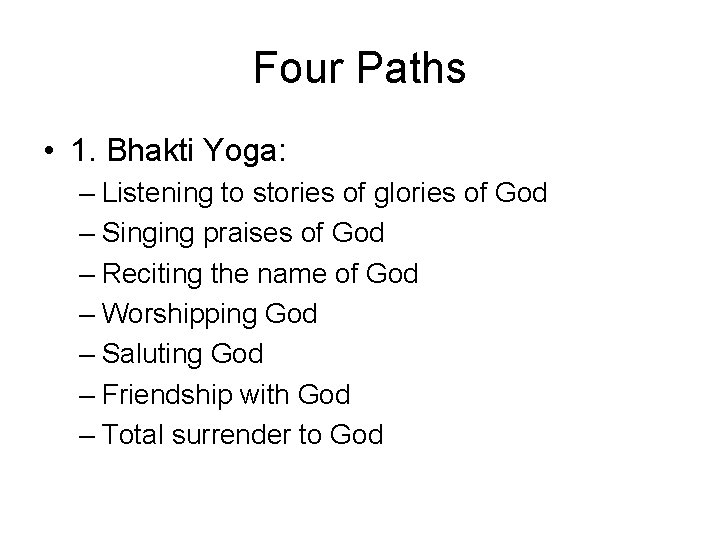 Four Paths • 1. Bhakti Yoga: – Listening to stories of glories of God