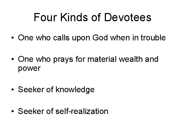 Four Kinds of Devotees • One who calls upon God when in trouble •
