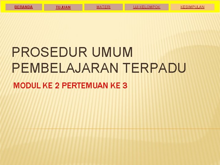 BERANDA TUJUAN MATERI UJI KELOMPOK KESIMPULAN PROSEDUR UMUM PEMBELAJARAN TERPADU MODUL KE 2 PERTEMUAN