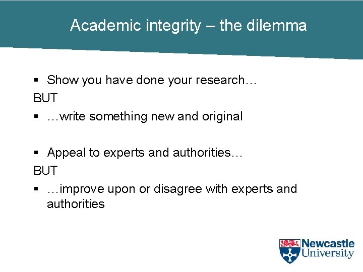 Academic integrity – the dilemma § Show you have done your research… BUT §