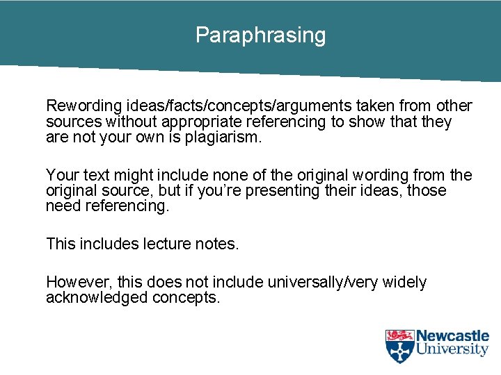 Paraphrasing Rewording ideas/facts/concepts/arguments taken from other sources without appropriate referencing to show that they