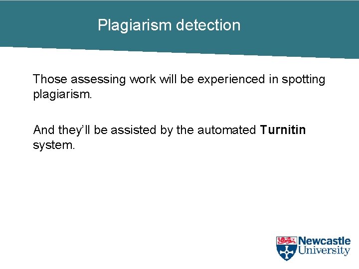 Plagiarism detection Those assessing work will be experienced in spotting plagiarism. And they’ll be