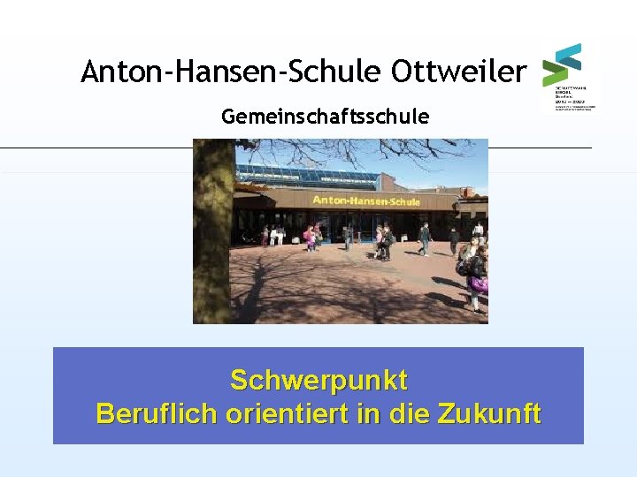 Anton-Hansen-Schule Ottweiler Gemeinschaftsschule Schwerpunkt Beruflich orientiert in die Zukunft 