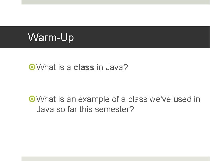 Warm-Up What is a class in Java? What is an example of a class