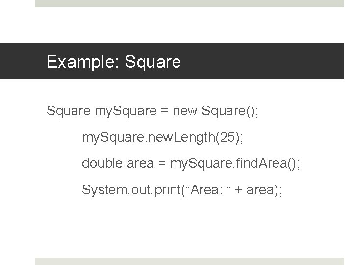 Example: Square my. Square = new Square(); my. Square. new. Length(25); double area =