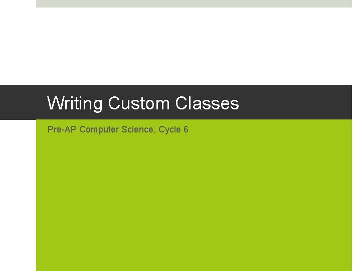 Writing Custom Classes Pre-AP Computer Science, Cycle 6 