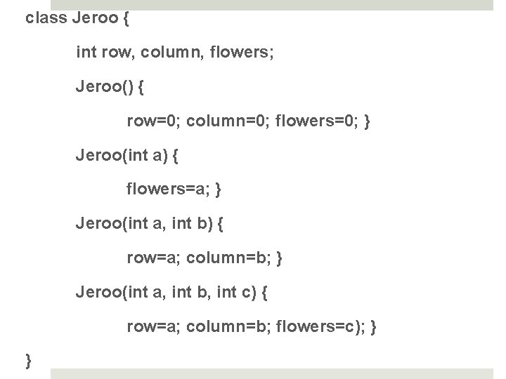 class Jeroo { int row, column, flowers; Jeroo() { row=0; column=0; flowers=0; } Jeroo(int