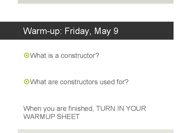 Warm-up: Friday, May 9 What is a constructor? What are constructors used for? When