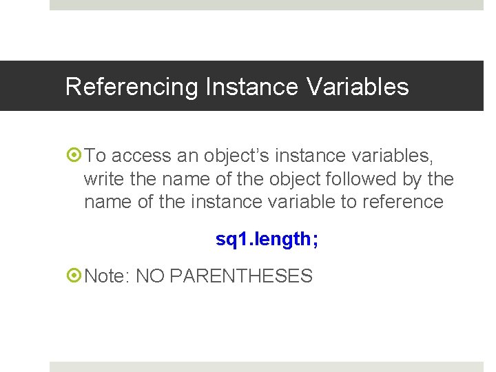Referencing Instance Variables To access an object’s instance variables, write the name of the