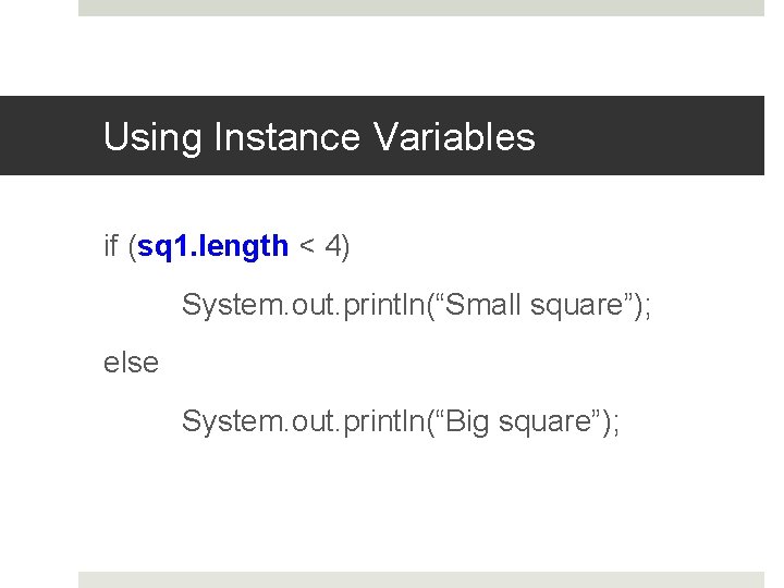 Using Instance Variables if (sq 1. length < 4) System. out. println(“Small square”); else