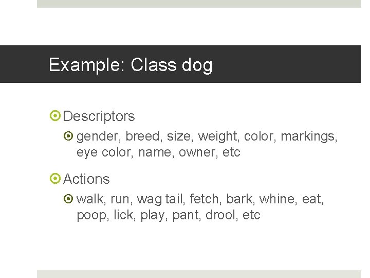 Example: Class dog Descriptors gender, breed, size, weight, color, markings, eye color, name, owner,